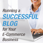Running a Successful Blog for Your E-Commerce Business