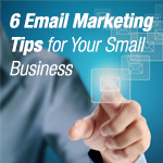 6 Email Marketing Tips for Your Small Business