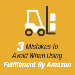 3 Mistakes to Avoid When Using Fulfillment By Amazon