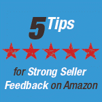 Five Tips to Maintain a Strong Seller Feedback Rating on Amazon