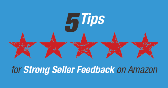 Five Tips to Maintain a Strong Seller Feedback Rating on Amazon_570x300