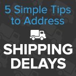 5 Simple Tips To Address Shipping Delays