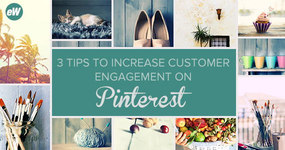 202622_EcommerceWeekly.com-3-Tips-To-Increase-Customer-Engagement-on-Pinterest