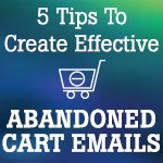 5 Tips To Create Effective Abandoned Cart Emails