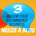 3 Reasons Your E-Commerce Business Needs a Blog