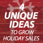 4 Unique Ideas To Grow Holiday Sales