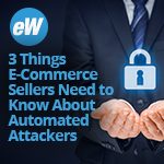 3 Things E-Commerce Sellers Need to Know About Automated Attackers
